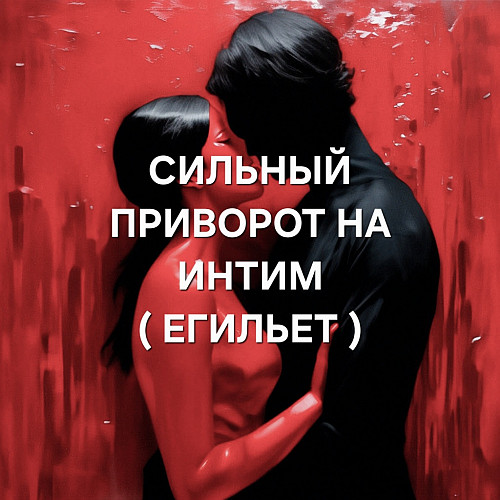Астана! Очень Сильный Приворот На Интим ( Егильет )! Сильная Страсть и Влечение к Вам! Астана